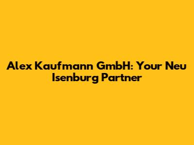 Alex Kaufmann GmbH: Your Neu Isenburg Partner