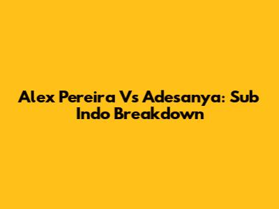 Alex Pereira Vs Adesanya: Sub Indo Breakdown