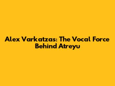 Alex Varkatzas: The Vocal Force Behind Atreyu