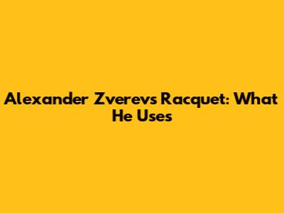 Alexander Zverev's Racquet: What He Uses
