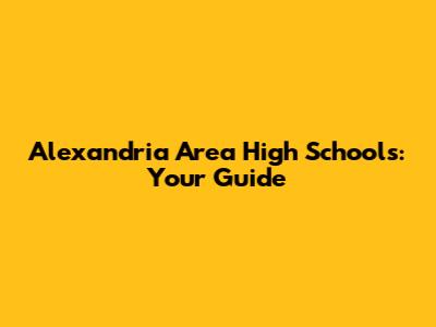 Alexandria Area High Schools: Your Guide