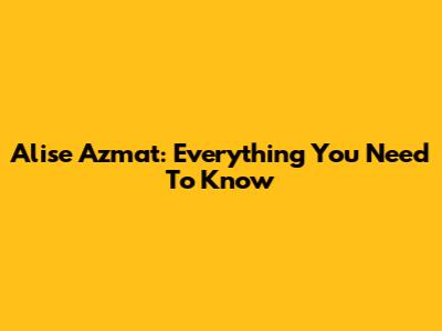 Alise Azmat: Everything You Need To Know
