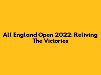 All England Open 2022: Reliving The Victories