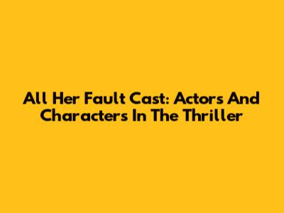 All Her Fault Cast: Actors And Characters In The Thriller