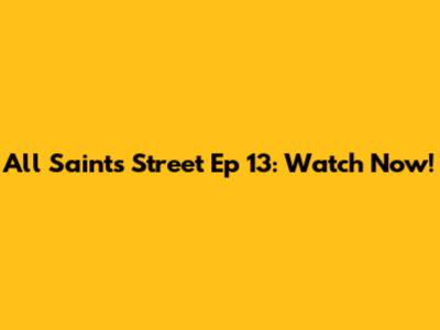 All Saints Street Ep 13: Watch Now!