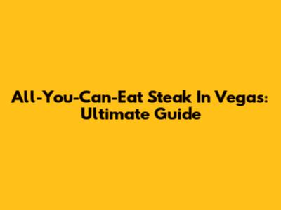 All-You-Can-Eat Steak In Vegas: Ultimate Guide