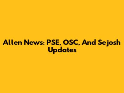 Allen News: PSE, OSC, And Sejosh Updates