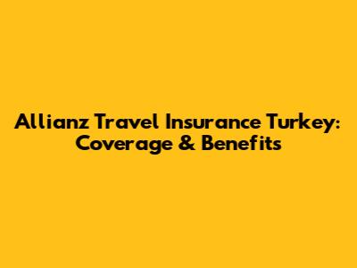 Allianz Travel Insurance Turkey: Coverage & Benefits