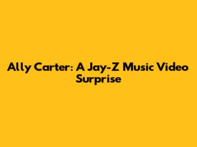 Ally Carter: A Jay-Z Music Video Surprise