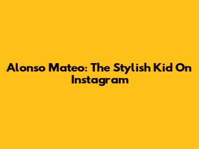Alonso Mateo: The Stylish Kid On Instagram