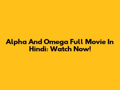 Alpha And Omega Full Movie In Hindi: Watch Now!