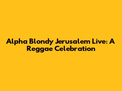 Alpha Blondy Jerusalem Live: A Reggae Celebration