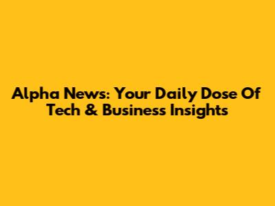 Alpha News: Your Daily Dose Of Tech & Business Insights