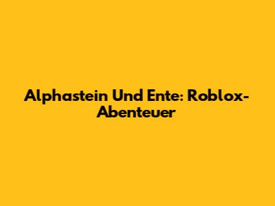 Alphastein Und Ente: Roblox-Abenteuer