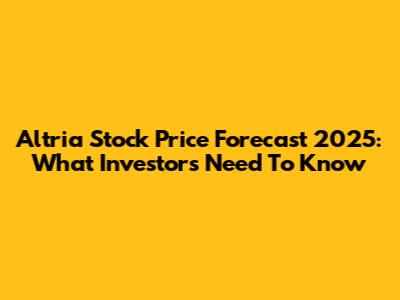 Altria Stock Price Forecast 2025: What Investors Need To Know