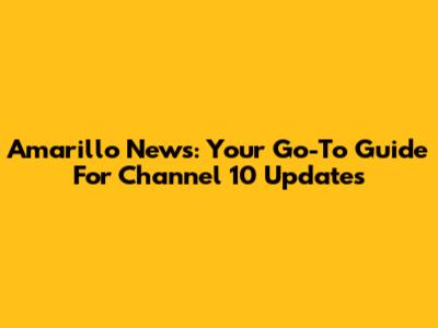 Amarillo News: Your Go-To Guide For Channel 10 Updates