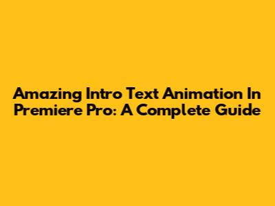 Amazing Intro Text Animation In Premiere Pro: A Complete Guide