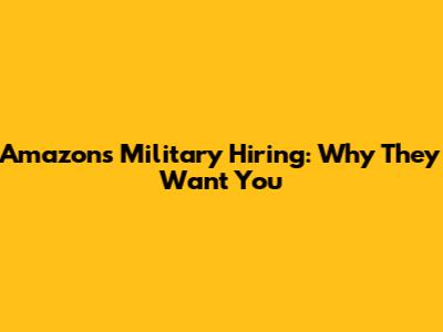 Amazon's Military Hiring: Why They Want You
