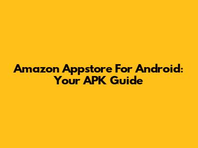 Amazon Appstore For Android: Your APK Guide