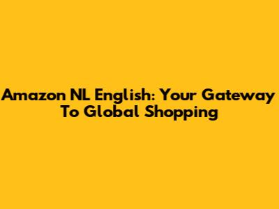 Amazon NL English: Your Gateway To Global Shopping