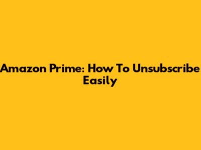 Amazon Prime: How To Unsubscribe Easily