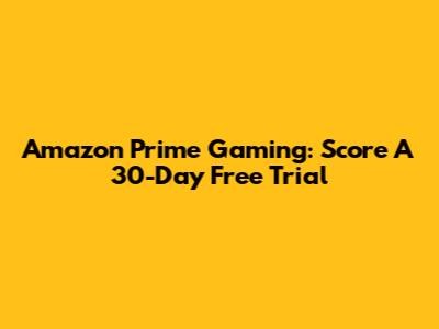 Amazon Prime Gaming: Score A 30-Day Free Trial