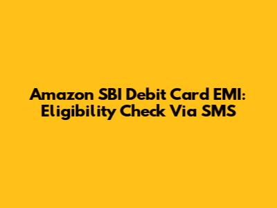 Amazon SBI Debit Card EMI: Eligibility Check Via SMS