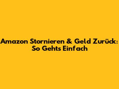 Amazon Stornieren & Geld Zurück: So Geht's Einfach