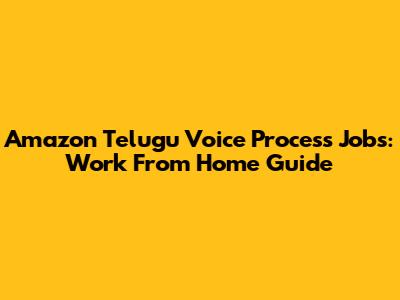 Amazon Telugu Voice Process Jobs: Work From Home Guide