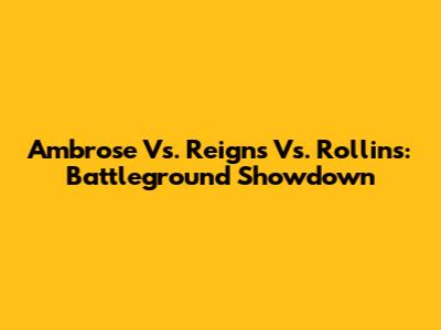 Ambrose Vs. Reigns Vs. Rollins: Battleground Showdown