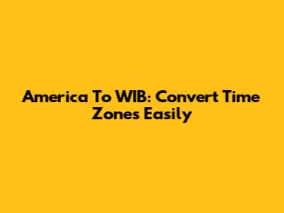 America To WIB: Convert Time Zones Easily
