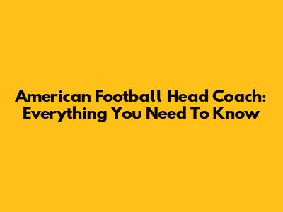 American Football Head Coach: Everything You Need To Know