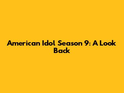 American Idol Season 9: A Look Back