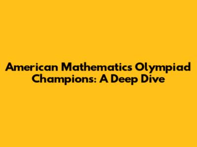 American Mathematics Olympiad Champions: A Deep Dive