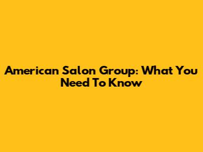 American Salon Group: What You Need To Know