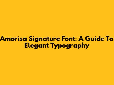 Amorisa Signature Font: A Guide To Elegant Typography