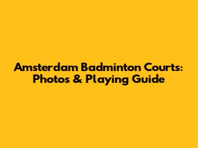 Amsterdam Badminton Courts: Photos & Playing Guide