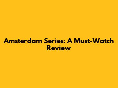 Amsterdam Series: A Must-Watch Review