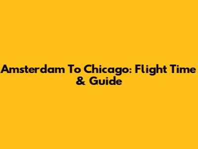 Amsterdam To Chicago: Flight Time & Guide