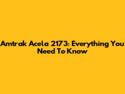 Amtrak Acela 2173: Everything You Need To Know