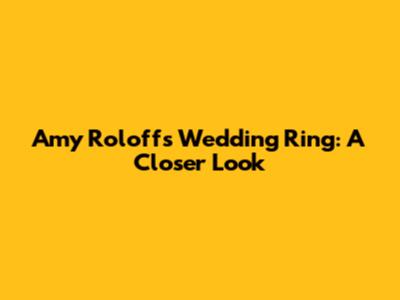 Amy Roloff's Wedding Ring: A Closer Look