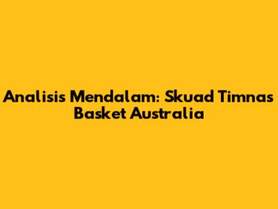Analisis Mendalam: Skuad Timnas Basket Australia