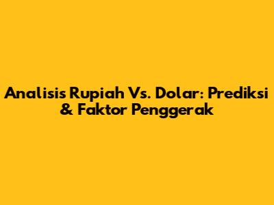 Analisis Rupiah Vs. Dolar: Prediksi & Faktor Penggerak