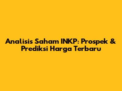 Analisis Saham INKP: Prospek & Prediksi Harga Terbaru