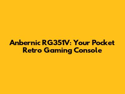 Anbernic RG351V: Your Pocket Retro Gaming Console