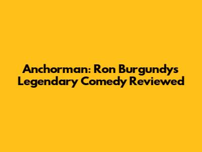 Anchorman: Ron Burgundy's Legendary Comedy Reviewed