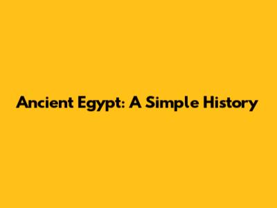 Ancient Egypt: A Simple History