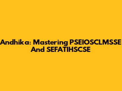 Andhika: Mastering PSEIOSCLMSSE And SEFATIHSCSE