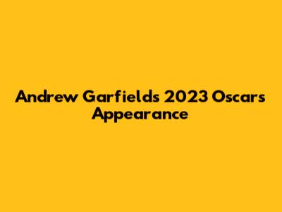 Andrew Garfield's 2023 Oscars Appearance