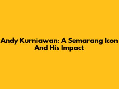 Andy Kurniawan: A Semarang Icon And His Impact